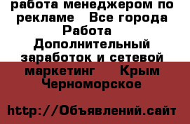 работа менеджером по рекламе - Все города Работа » Дополнительный заработок и сетевой маркетинг   . Крым,Черноморское